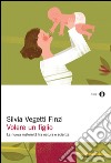 Volere un figlio. E-book. Formato EPUB ebook di Silvia Vegetti Finzi