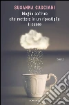 Meglio soffrire che mettere in un ripostiglio il cuore. E-book. Formato EPUB ebook di Susanna Casciani