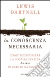 La conoscenza necessaria. E-book. Formato EPUB ebook di Lewis Dartnell