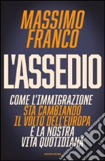 L' assedio. Come l'immigrazione sta cambiando il volto dell'Europa e la nostra vita quotidiana. E-book. Formato EPUB ebook