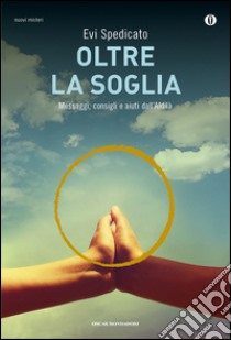 Oltre la soglia. Messaggi, consigli e aiuti dall'Aldilà. E-book. Formato EPUB ebook di Evi Spedicato