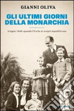 Gli ultimi giorni della monarchia. Giugno 1946: quando l'Italia si scoprì repubblicana. E-book. Formato EPUB ebook