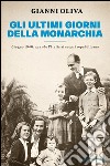 Gli ultimi giorni della monarchia. Giugno 1946: quando l'Italia si scoprì repubblicana. E-book. Formato EPUB ebook di Gianni Oliva