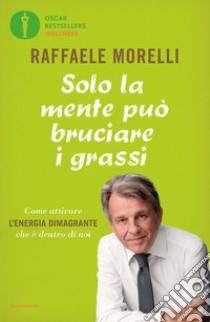 Solo la mente può bruciare i grassi. E-book. Formato EPUB ebook di Raffaele Morelli