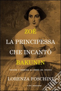 Zoé, la principessa che incantò Bakunin. E-book. Formato EPUB ebook di Lorenza Foschini