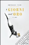 I giorni dell'oro. E-book. Formato EPUB ebook di Francesco Pinto