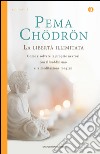 La libertà illimitata. Come risolvere le proprie nevrosi con il buddhismo e la meditazione del tonglen. E-book. Formato EPUB ebook