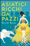 Asiatici ricchi da pazzi. E-book. Formato EPUB ebook di Kevin Kwan