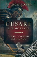 Cesare l'immortale. Oltre i confini del mondo. E-book. Formato EPUB ebook