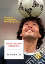 La mano di Dio. Messico '86. Storia della mia vittoria più grande. E-book. Formato EPUB ebook