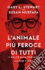 L' animale più feroce di tutti. Il killer dello zodiaco era mio padre. Ediz. illustrata. E-book. Formato EPUB ebook