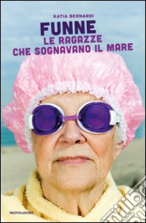 Funne. Le ragazze ottantenni che sognano il mare. E-book. Formato EPUB ebook di Katia Bernardi