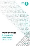 Il presente non basta. E-book. Formato EPUB ebook di Ivano Dionigi