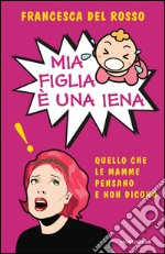 Mia figlia è una iena. E-book. Formato EPUB ebook