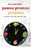 Pausa pranzo perfetta. La dieta giusta quando mangi fuori casa. E-book. Formato EPUB ebook di Samantha Biale
