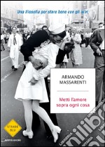 Metti l'amore sopra ogni cosa. Una filosofia per stare bene con gli altri. E-book. Formato EPUB ebook