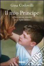 Il mio Principe: Soffrire, crescere, sorridere con un figlio autistico. E-book. Formato EPUB ebook