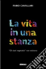 La vita in una stanza: “Gli stati vegetativi” non esistono. E-book. Formato EPUB ebook