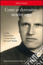 Come se dovessimo morire oggi. La vita, il sacerdozio e il martirio di don Josef Toufar. E-book. Formato EPUB ebook