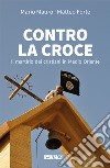 Contro la croce: Il martirio dei cristiani in Medio Oriente. E-book. Formato EPUB ebook