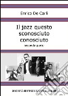 Il jazz questo sconosciuto conosciuto - Seconda parte. E-book. Formato EPUB ebook di Enrico De Carli