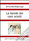 La banda dei cani sciolti. E-book. Formato EPUB ebook di Antonella Matranga