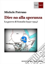 Dire no alla speranza. La guerra di Somalia (1992 -1994). E-book. Formato EPUB ebook