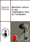Bambino arturo et son vofabulaire hors de l'ordinaire. E-book. Formato EPUB ebook di Pasquale D’Ascola