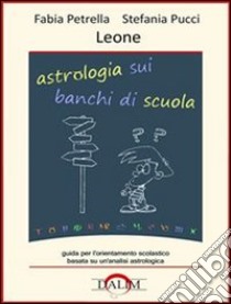 Astrologia sui banchi di scuola. Leone. E-book. Formato PDF ebook di Fabia Petrella