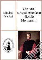 Che cosa ha veramente detto Niccolò Machiavelli. E-book. Formato PDF ebook