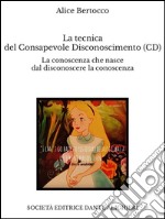 La tecnica del Consapevole Disconoscimento: La conoscenza che nasce dal disconoscere la conoscenza . E-book. Formato EPUB ebook