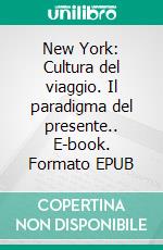 New York: Cultura del viaggio. Il paradigma del presente.. E-book. Formato EPUB ebook