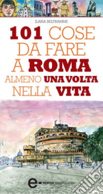 101 cose da fare a Roma almeno una volta nella vita. E-book. Formato EPUB ebook di Ilaria Beltramme