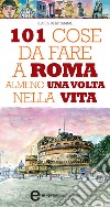 101 cose da fare a Roma almeno una volta nella vita. E-book. Formato Mobipocket ebook