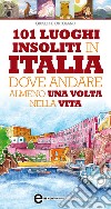 101 luoghi insoliti in Italia dove andare almeno una volta nella vita. E-book. Formato Mobipocket ebook di Giuseppe Ortolano