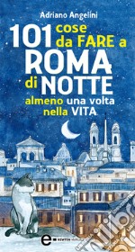 101 cose da fare a Roma di notte almeno una volta nella vita. E-book. Formato EPUB ebook