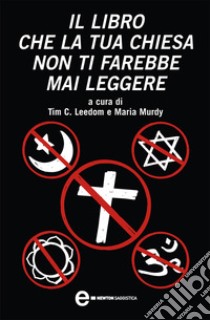 Il libro che la tua Chiesa non ti farebbe mai leggere. E-book. Formato Mobipocket ebook di Tim C. Leedom