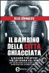 Il bambino della città ghiacciata. E-book. Formato Mobipocket ebook di Olle Lönnaeus
