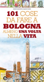 101 cose da fare a Bologna almeno una volta nella vita. E-book. Formato Mobipocket