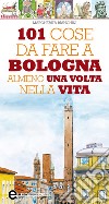 101 cose da fare a Bologna almeno una volta nella vita. E-book. Formato EPUB ebook