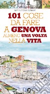 101 cose da fare a Genova almeno una volta nella vita. E-book. Formato Mobipocket ebook