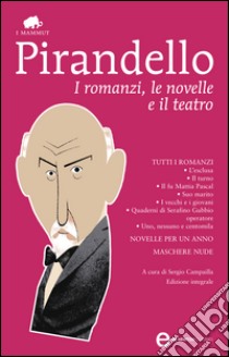 I romanzi, le novelle e il teatro. E-book. Formato Mobipocket ebook di Luigi Pirandello