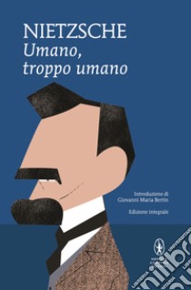 Umano, troppo umano. Un libro per spiriti liberi. Ediz. integrale. E-book. Formato Mobipocket ebook di Wilhelm Friedrich Nietzsche