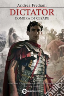 Dictator. L'ombra di Cesare. E-book. Formato EPUB ebook di Andrea Frediani