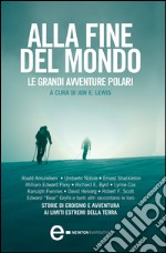 Alla fine del mondo. Le grandi avventure polari. E-book. Formato EPUB ebook