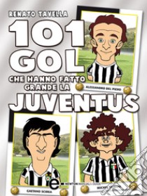 101 gol che hanno fatto grande la Juventus. E-book. Formato Mobipocket ebook di Renato Tavella