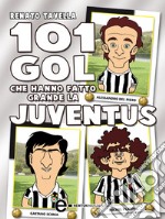 101 gol che hanno fatto grande la Juventus. E-book. Formato EPUB ebook