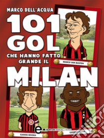 101 gol che hanno fatto grande il Milan. E-book. Formato EPUB ebook di Marco Dell'Acqua