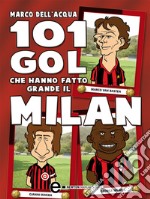 101 gol che hanno fatto grande il Milan. E-book. Formato EPUB