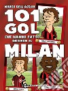 101 gol che hanno fatto grande il Milan. E-book. Formato EPUB ebook di Marco Dell&apos Acqua